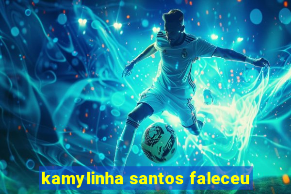 kamylinha santos faleceu